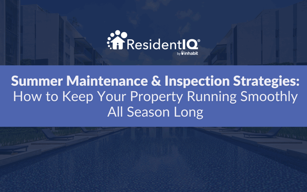 Summer Maintenance & Inspection Strategies: How to Keep Your Property Running Smoothly All Season Long
